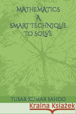 Mathematics a Smart Technique to Solve Tusar Kumar Sahoo 9781709053931 Independently Published - książka