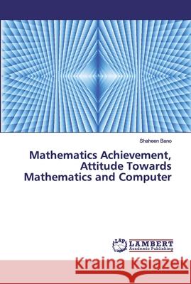 Mathematics Achievement, Attitude Towards Mathematics and Computer Bano, Shaheen 9786200310910 LAP Lambert Academic Publishing - książka