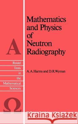 Mathematics and Physics of Neutron Radiography A. A. Harms D. R. Wyman 9789027721914 Springer - książka