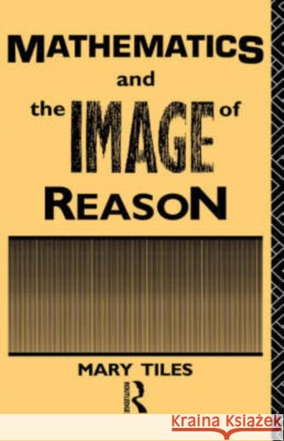 Mathematics and the Image of Reason Mary Tiles Mary Tiles  9780415033183 Taylor & Francis - książka