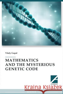 Mathematics and the Mysterious Genetic Code Vitaly Gupal 9781494600303 Academus Publishing, Inc. - książka