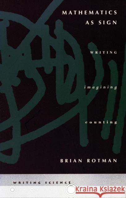 Mathematics as Sign: Writing, Imagining, Counting Rotman, Brian 9780804736848 Stanford University Press - książka