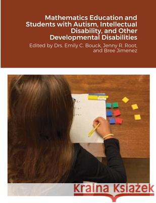 Mathematics Education and Students with Autism, Intellectual Disability, and Other Developmental Disabilities: Edited by Drs. Emily C. Bouck, Jenny R. Bouck, Emily C. 9781716427794 Lulu.com - książka