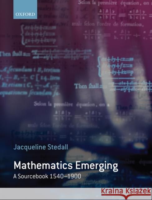 Mathematics Emerging: A Sourcebook 1540 - 1900 Stedall, Jacqueline 9780199226900 Oxford University Press, USA - książka