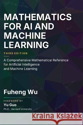 Mathematics for AI and Machine Learning: A Comprehensive Mathematical Reference for Artificial Intelligence and Machine Learning Wu, Fuheng, Guo, Yu 9798995152361 Math4ai Press - książka