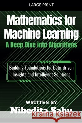 Mathematics for Machine Learning: A Deep Dive into Algorithms Sahu, Nibedita 9798232056124 Nibedita Sahu - książka