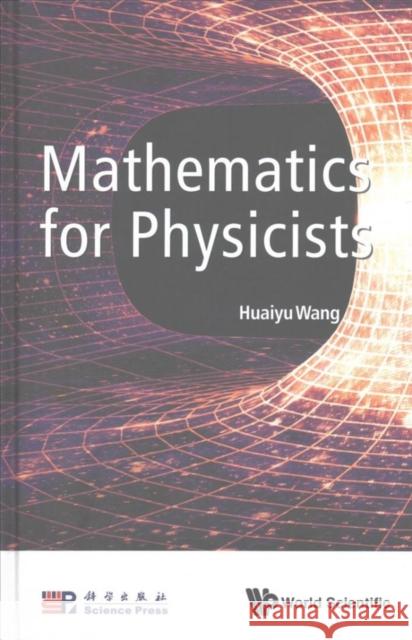 Mathematics for Physicists Huaiyu Wang 9789813146488 World Scientific Publishing Company - książka