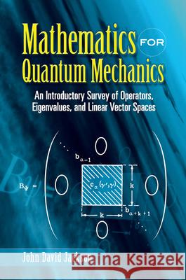 Mathematics for Quantum Mechanics: An Introductory Survey of Operators, Eigenvalues, and Linear Vector Spaces Jackson, John David 9780486453088 Dover Publications - książka