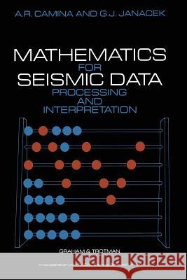 Mathematics for Seismic Data Processing and Interpretation A. R. Camina J. Janacek 9780860105763 Springer - książka