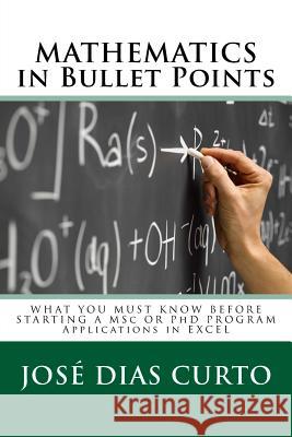 MATHEMATICS in Bullet Points: WHAT YOU MUST KNOW BEFORE STARTING A MSc OR PhD PROGRAM - Applications in Excel Dias Curto, Jose Joaquim 9781717375667 Createspace Independent Publishing Platform - książka