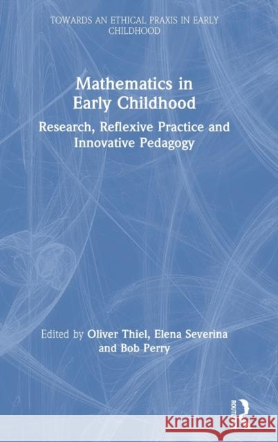 Mathematics in Early Childhood: Research, Reflexive Practice and Innovative Pedagogy Oliver Thiel Elena Severina Bob Perry 9780367370480 Routledge - książka