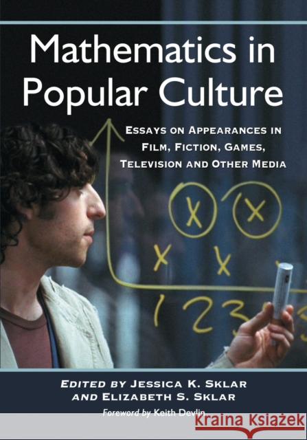 Mathematics in Popular Culture: Essays on Appearances in Film, Fiction, Games, Television and Other Media Sklar, Jessica K. 9780786449781 McFarland & Company - książka