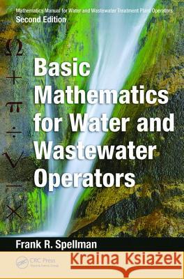 Mathematics Manual for Water and Wastewater Treatment Plant Operators: Basic Mathematics for Water and Wastewater Operators Frank R. Spellman (Spellman Environmental Consultants, Norfolk, Virginia, USA) 9781138475175 Taylor & Francis Ltd - książka