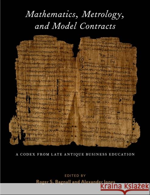 Mathematics, Metrology, and Model Contracts: A Codex from Late Antique Business Education (P.Math.) Roger S. Bagnall Alexander Jones Katja Kosova 9781479801763 New York University Press - książka