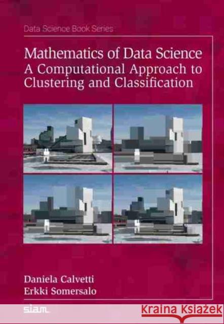 Mathematics of Data Science: A Computational Approach to Clustering and Classification Daniela Calvetti Erkki Somersalo  9781611976366 Society for Industrial & Applied Mathematics, - książka
