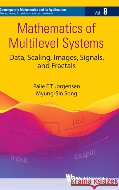 Mathematics of Multilevel Systems: Data, Scaling, Images, Signals, and Fractals Jorgensen, Palle 9789811268977 World Scientific Publishing Company - książka