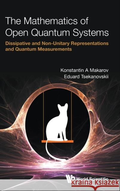 Mathematics of Open Quantum Systems, The: Dissipative and Non-Unitary Representations and Quantum Measurements Konstantin A. Makarov Eduard R. Tsekanovskii 9789811241222 World Scientific Publishing Company - książka