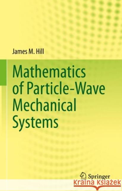 Mathematics of Particle-Wave Mechanical Systems James M. Hill 9783031197925 Springer - książka