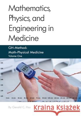 Mathematics, Physics, and Engineering in Medicine: GH-Method: Math-Physical Medicine Gerald C. Hsu 9781733258319 Eclairemd - książka