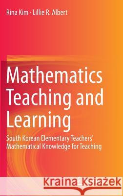 Mathematics Teaching and Learning: South Korean Elementary Teachers' Mathematical Knowledge for Teaching Kim, Rina 9783319135410 Springer - książka