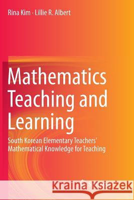 Mathematics Teaching and Learning: South Korean Elementary Teachers' Mathematical Knowledge for Teaching Kim, Rina 9783319366159 Springer - książka