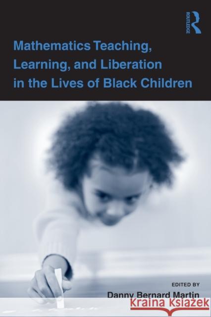 Mathematics Teaching, Learning, and Liberation in the Lives of Black Children Martin Danny 9780805864649 Routledge - książka