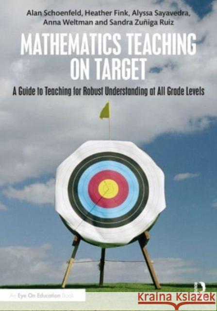 Mathematics Teaching On Target: A Guide to Teaching for Robust Understanding at All Grade Levels Alan Schoenfeld Heather Fink Alyssa Sayavedra 9781032441672 Routledge - książka