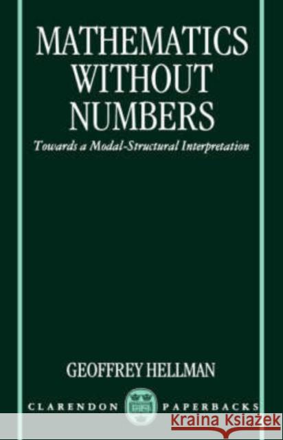 Mathematics Without Numbers: Towards a Modal-Structural Interpretation Hellman, Geoffrey 9780198240341 Oxford University Press - książka