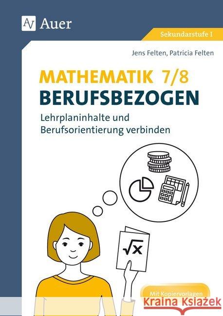 Mathematik 7-8 berufsbezogen : Lehrplaninhalte und Berufsorientierung verbinden (7. und 8. Klasse). Mit Kopiervorlagen. Sekundarstufe I Felten, Patricia; Felten, Jens 9783403080428 Auer Verlag in der AAP Lehrerfachverlage GmbH - książka