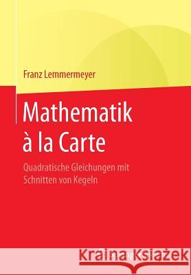 Mathematik À La Carte: Quadratische Gleichungen Mit Schnitten Von Kegeln Lemmermeyer, Franz 9783662503409 Springer Spektrum - książka