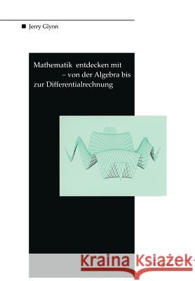 Mathematik Entdecken Mit Derive -- Von Der Algebra Bis Zur Differentialrechnung Glynn, Jerry 9783764350017 Birkhauser - książka