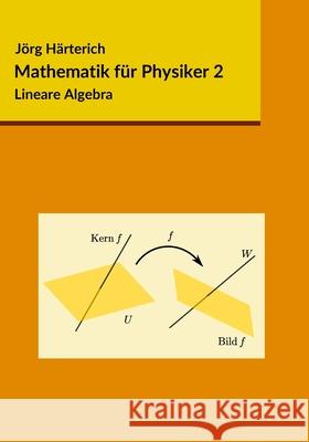 Mathematik für Physiker 2: Lineare Algebra Jörg Härterich 9781546365457 Createspace Independent Publishing Platform - książka