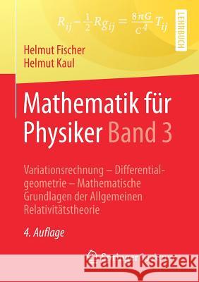 Mathematik Für Physiker Band 3: Variationsrechnung - Differentialgeometrie - Mathematische Grundlagen Der Allgemeinen Relativitätstheorie Fischer, Helmut 9783662539682 Springer Spektrum - książka