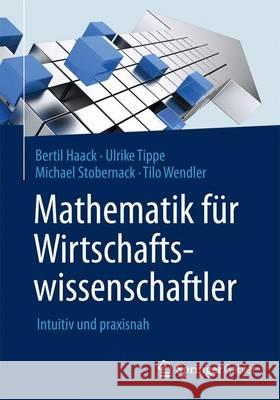 Mathematik Für Wirtschaftswissenschaftler: Intuitiv Und Praxisnah Haack, Bertil 9783642551741 Springer Gabler - książka