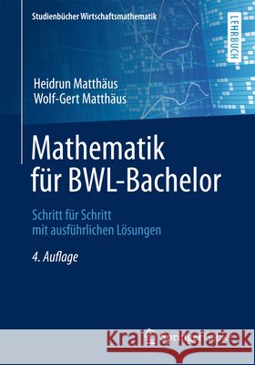 Mathematik Für Bwl-Bachelor: Schritt Für Schritt Mit Ausführlichen Lösungen Matthäus, Heidrun 9783658062057 Springer Gabler - książka