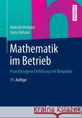 Mathematik Im Betrieb: Praxisbezogene Einführung Mit Beispielen Holland, Heinrich 9783658065645 Springer Gabler - książka