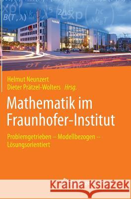 Mathematik Im Fraunhofer-Institut: Problemgetrieben -- Modellbezogen -- Lösungsorientiert Neunzert, Helmut 9783662448762 Springer Spektrum - książka