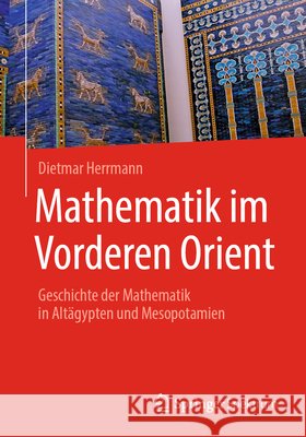Mathematik Im Vorderen Orient: Geschichte Der Mathematik in Altägypten Und Mesopotamien Herrmann, Dietmar 9783662567937 Springer Spektrum - książka