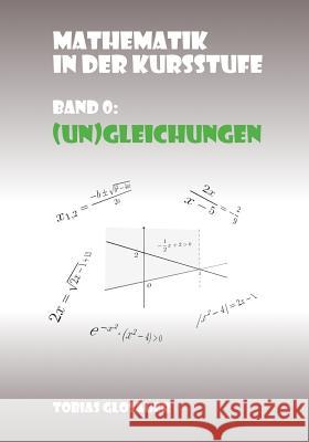 Mathematik in der Kursstufe Band 0: (Un)Gleichungen Glosauer, Tobias 9781985120372 Createspace Independent Publishing Platform - książka