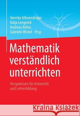 Mathematik Verständlich Unterrichten: Perspektiven Für Unterricht Und Lehrerbildung Allmendinger, Henrike 9783658009915 Springer Spektrum - książka