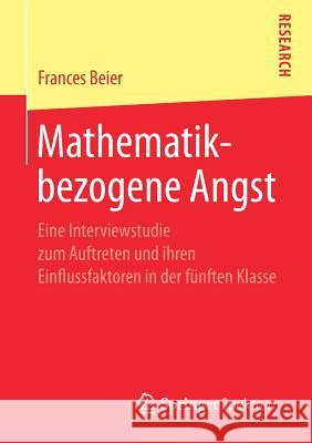 Mathematikbezogene Angst: Eine Interviewstudie Zum Auftreten Und Ihren Einflussfaktoren in Der Fünften Klasse Beier, Frances 9783658246266 Springer Spektrum - książka