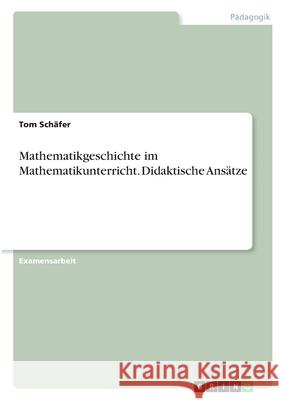 Mathematikgeschichte im Mathematikunterricht. Didaktische Ansätze Schäfer, Tom 9783346369277 Grin Verlag - książka