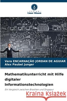 Mathematikunterricht mit Hilfe digitaler Informationstechnologien ENCARNAÇÃO JORDAN DE AGUIAR, Vera, Paubel Junger, Alex 9786207481118 Verlag Unser Wissen - książka