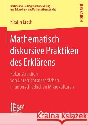 Mathematisch Diskursive Praktiken Des Erklärens: Rekonstruktion Von Unterrichtsgesprächen in Unterschiedlichen Mikrokulturen Erath, Kirstin 9783658161583 Springer Spektrum - książka