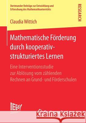 Mathematische Förderung Durch Kooperativ-Strukturiertes Lernen: Eine Interventionsstudie Zur Ablösung Vom Zählenden Rechnen an Grund- Und Förderschule Wittich, Claudia 9783658177003 Springer Spektrum - książka