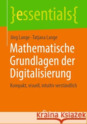 Mathematische Grundlagen Der Digitalisierung: Kompakt, Visuell, Intuitiv Verständlich Lange, Jörg 9783658266851 Springer Vieweg - książka