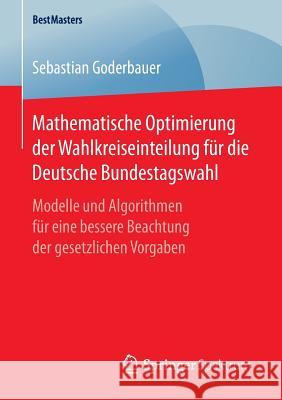 Mathematische Optimierung Der Wahlkreiseinteilung Für Die Deutsche Bundestagswahl: Modelle Und Algorithmen Für Eine Bessere Beachtung Der Gesetzlichen Goderbauer, Sebastian 9783658150488 Springer Spektrum - książka