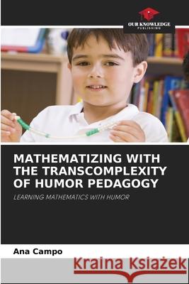 MATHEMATIZING WITH THE TRANSCOMPLEXITY OF HUMOR PEDAGOGY Campo, Ana 9786209104626 Our Knowledge Publishing - książka