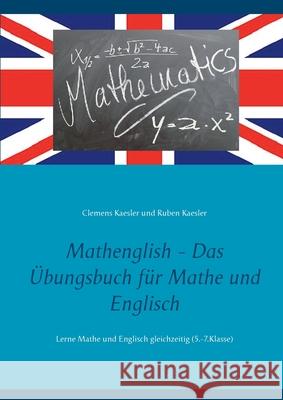 Mathenglish - Das Übungsbuch für Mathe und Englisch: Lerne Mathe und Englisch gleichzeitig (5.-7.Klasse) Kaesler, Clemens 9783751902427 Books on Demand - książka