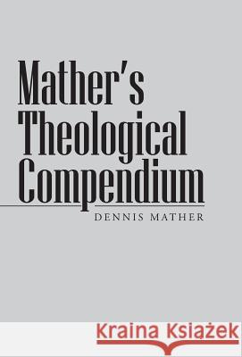 Mather's Theological Compendium Dennis Mather 9781490821337 WestBow Press - książka
